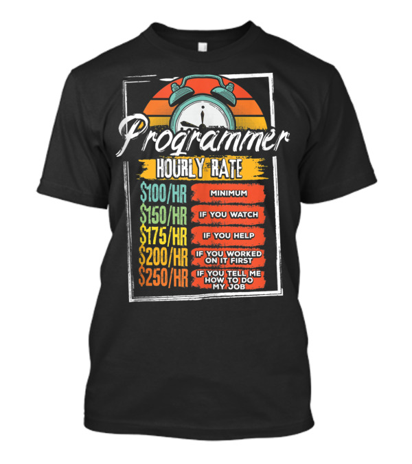 Programmer Hourly Rate Minimum Required If You Watch Help Work Tell How To Do My Job T-Shirt