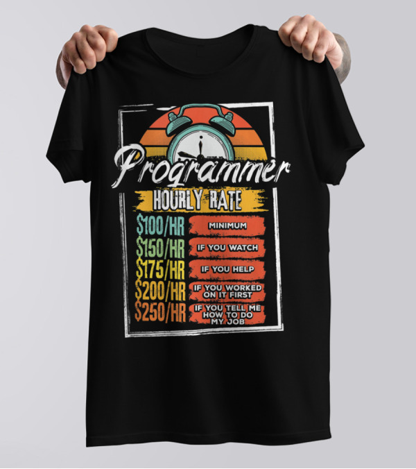 Programmer Hourly Rate Minimum Required If You Watch Help Work Tell How To Do My Job T-Shirt