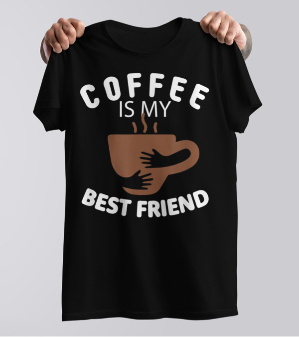 Coffee Is My Best Friend Hugging Cup T-Shirt