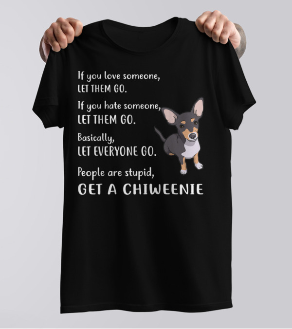 Let Everyone Go And Get A Chiweenie Funny Puppy Dog T-Shirt