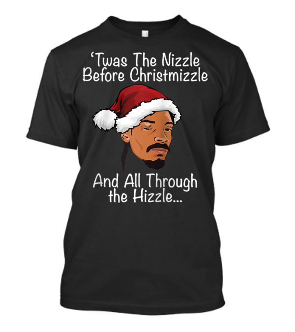 Twas The Nizzle Before Christmizzle And All Through The Hizzle T-Shirt