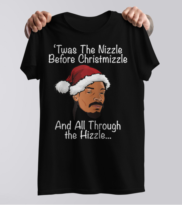 Twas The Nizzle Before Christmizzle And All Through The Hizzle T-Shirt