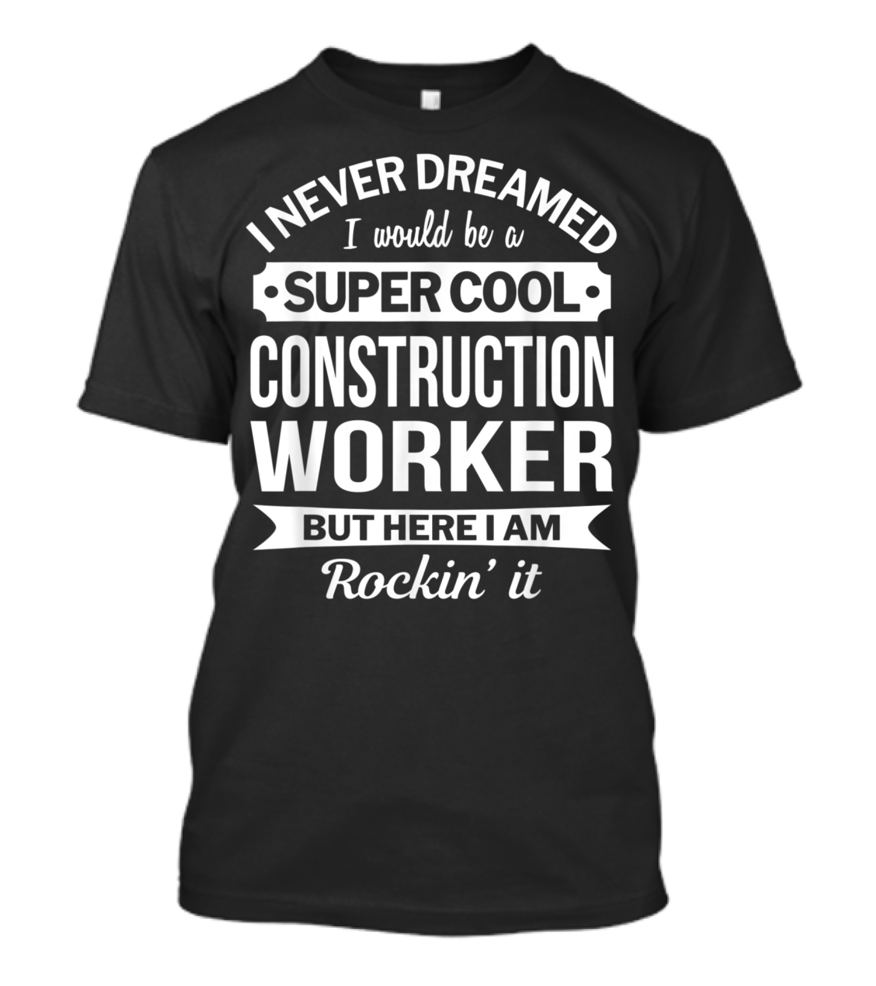 I Never Dreamed I Would Be A Super Cool Construction Worker But Here I Am Rockin' It T-Shirt