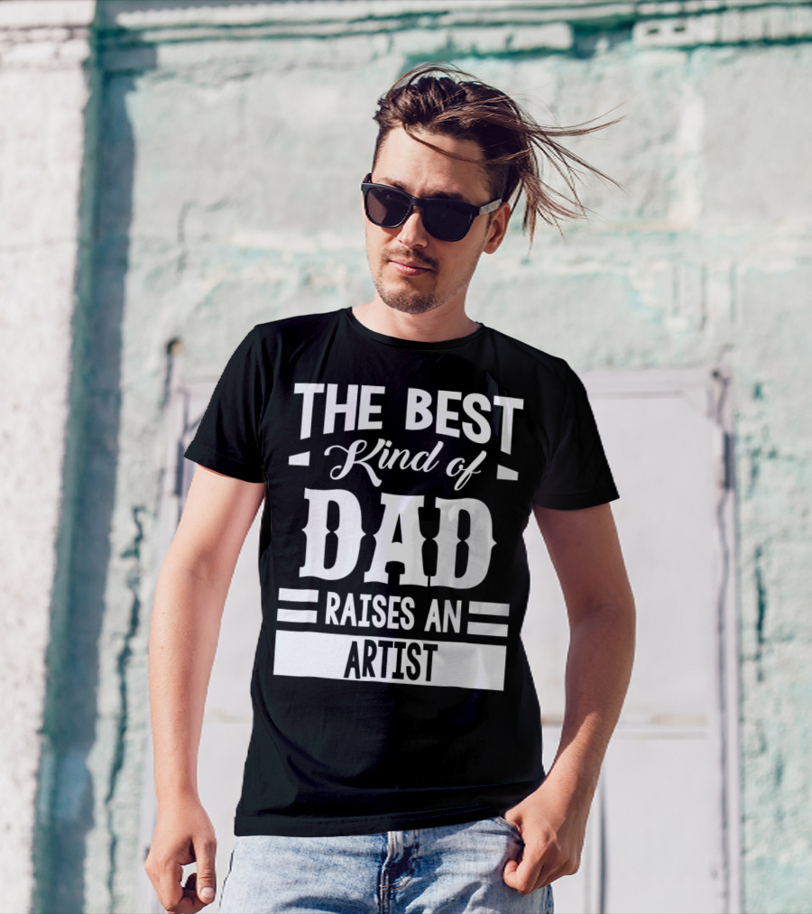 THE BEST KIND OF DAD RAISES AN ARTIST T-Shirt