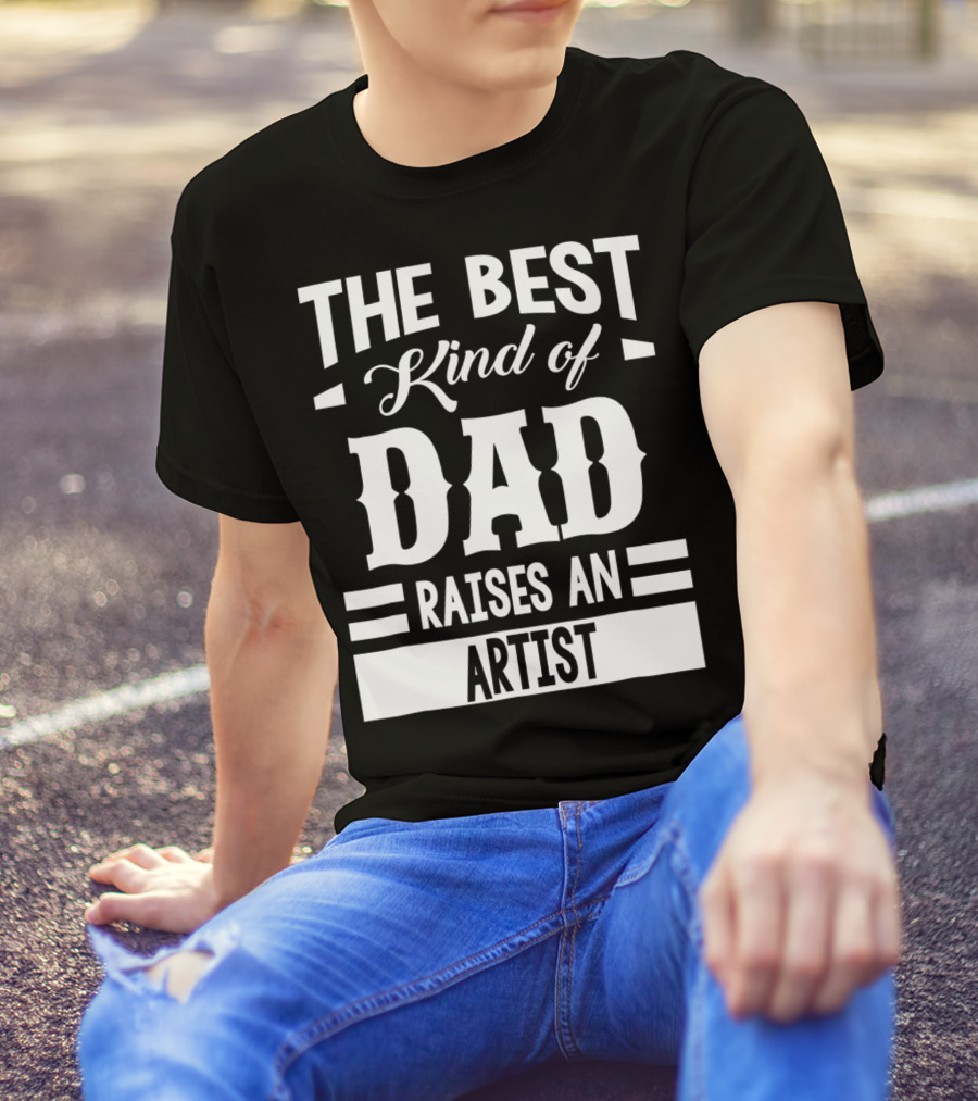 THE BEST KIND OF DAD RAISES AN ARTIST T-Shirt