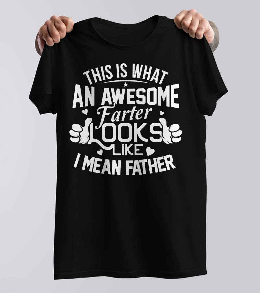 This Is What An Awesome Farter Looks Like I Mean Father T-Shirt