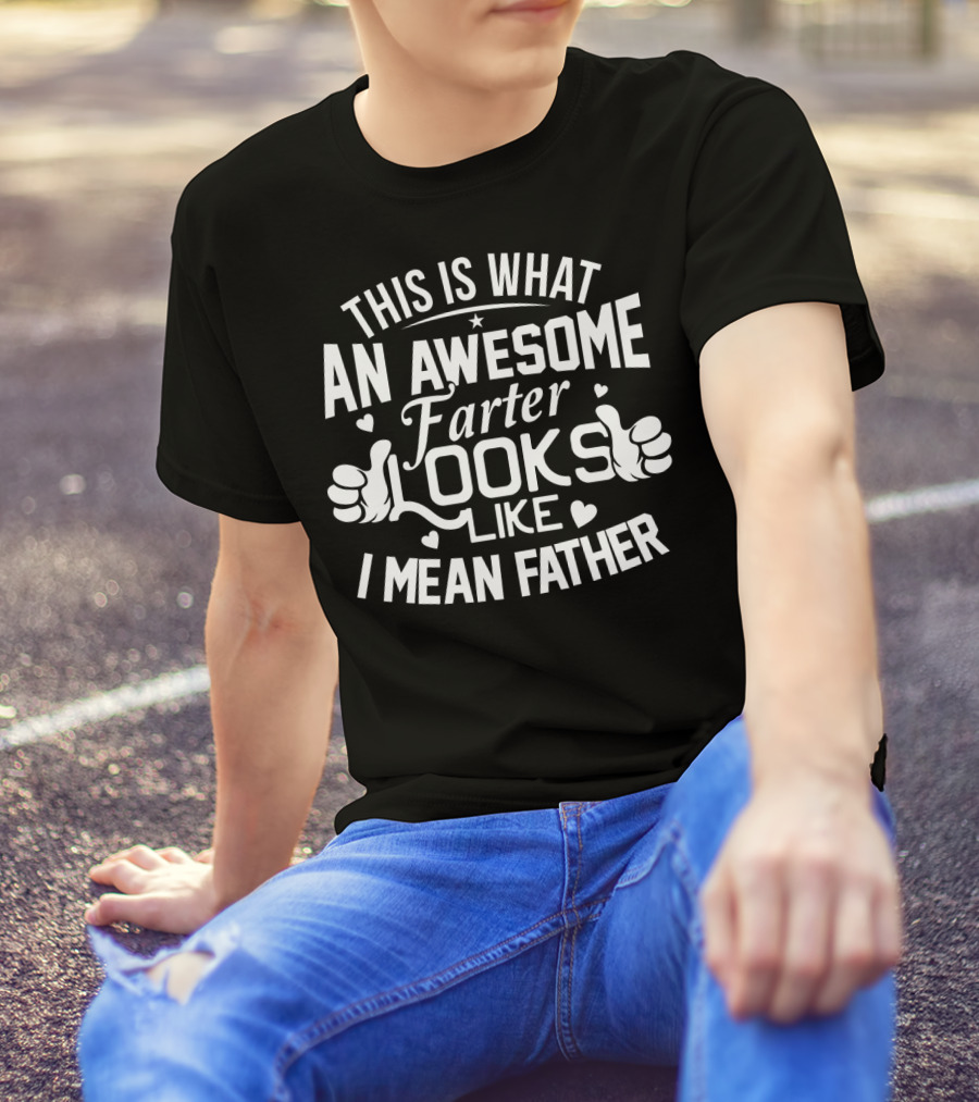 This Is What An Awesome Farter Looks Like I Mean Father T-Shirt