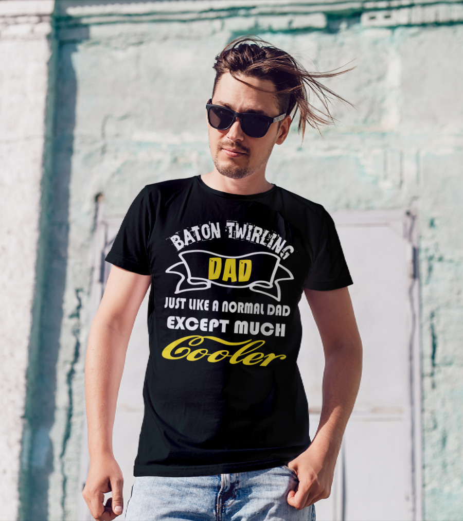Baton Twirling Dad Just Like A Normal Dad Except Much Cooler T-Shirt