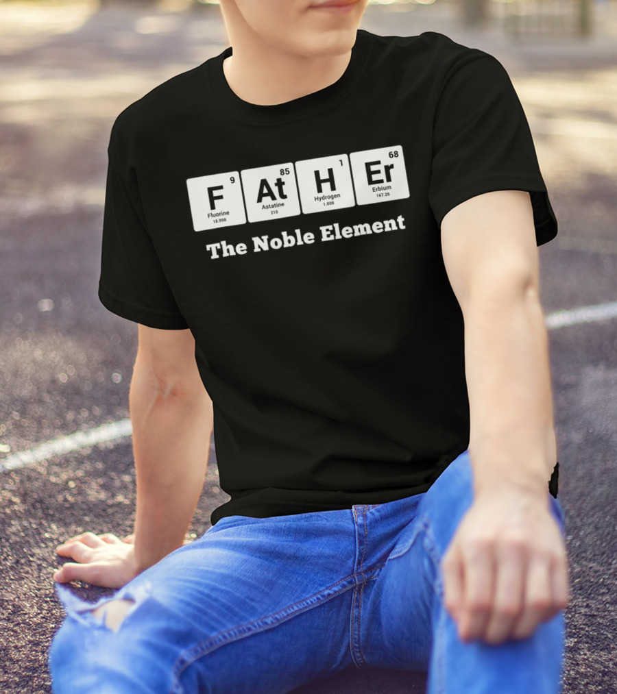 Father The Noble Element Periodic Table Best Dad Ever T-Shirt