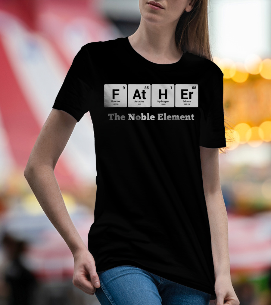 Father The Noble Element Periodic Table Best Dad Ever T-Shirt
