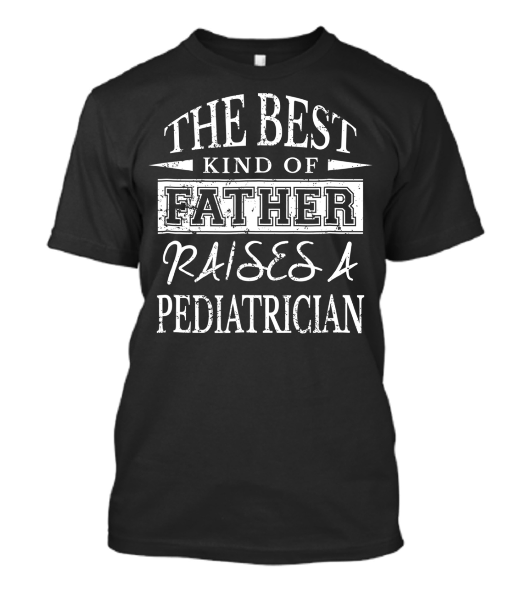 THE BEST KIND OF FATHER RAISES A PEDIATRICIAN T-Shirt