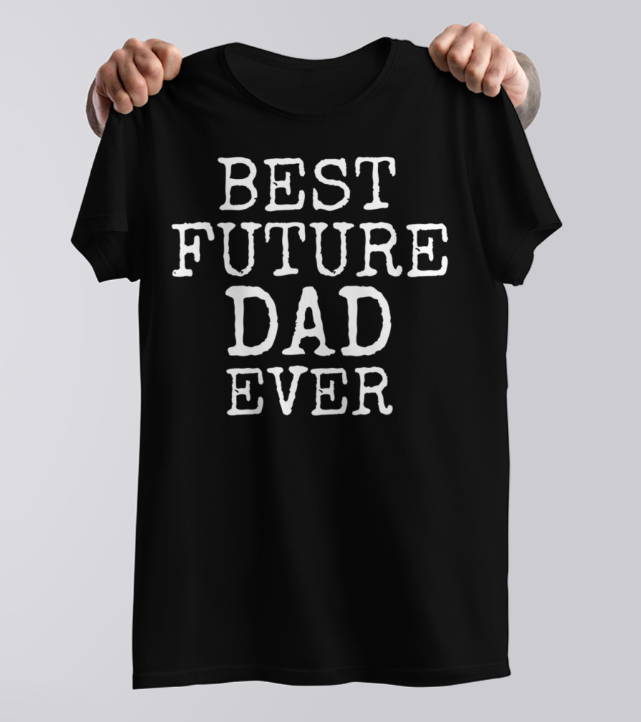 BEST FUTURE DAD EVER FUNNY PREGNANCY T-Shirt
