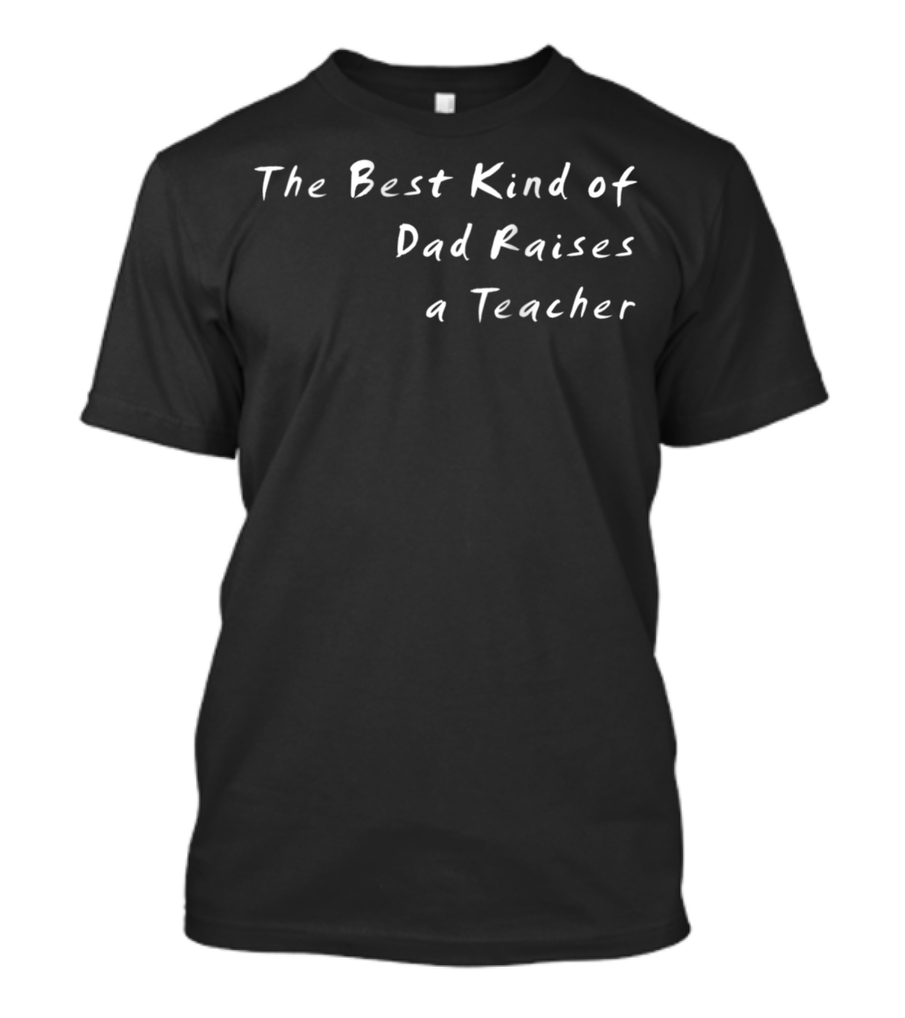 The Best Kind Of Dad Raises A Teacher 84 T-Shirt