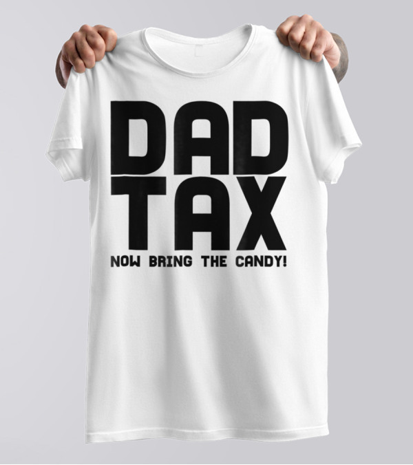 Dad Candy Tax Now Bring The Candy T-Shirt
