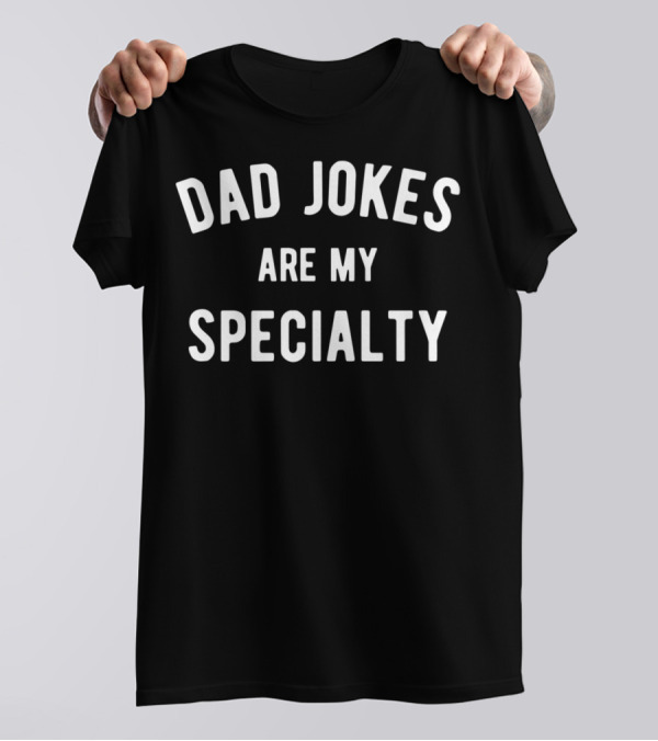 Dad Jokes Are My Specialty Tee75 T-Shirt