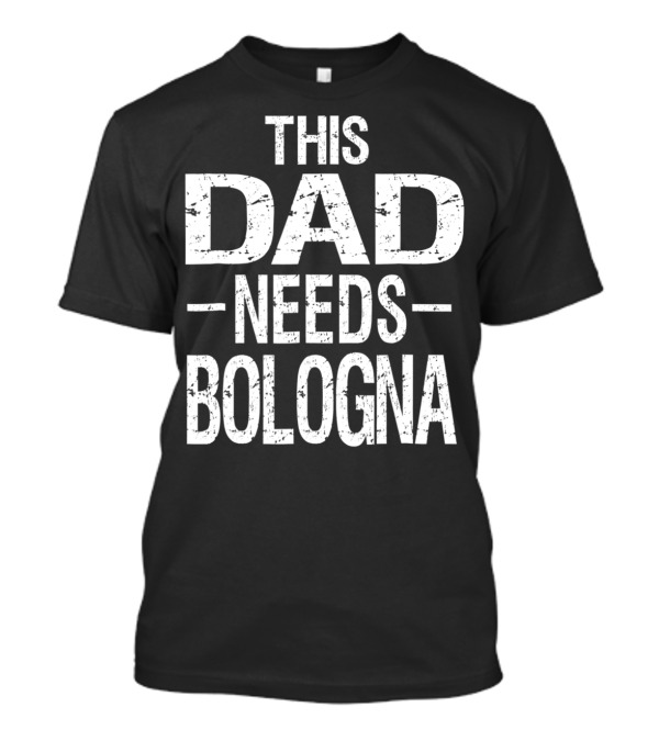 This Dad Needs Bologna Barbecue BBQ Food T-Shirt