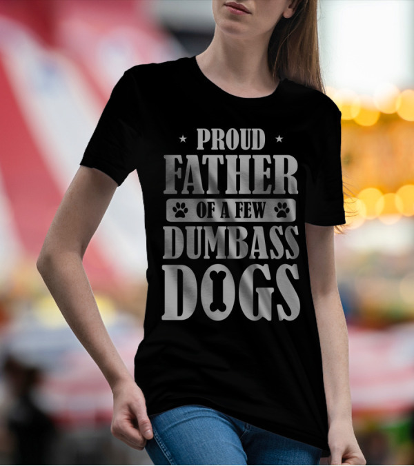 Proud Father Of A Few Dumbass Dogs Funny Dog Dad T-Shirt