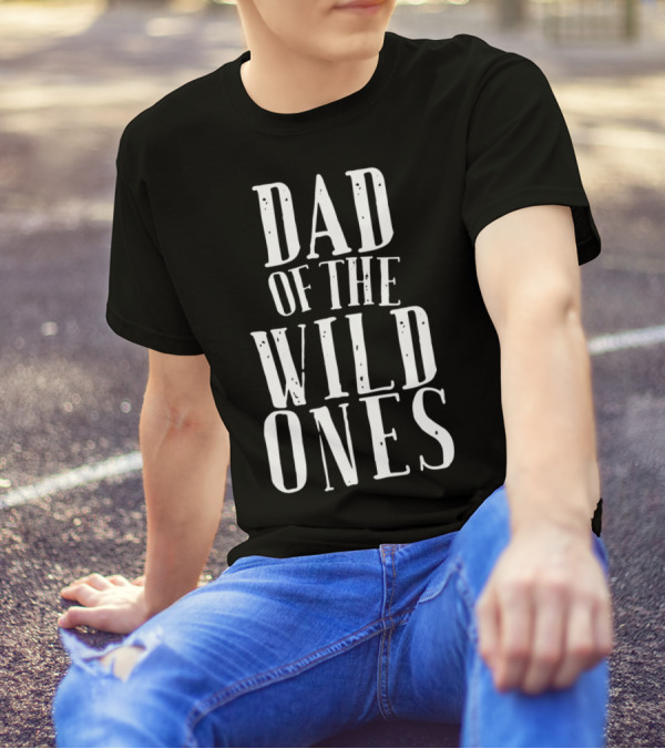 Dad Of The Wild Ones Fun For Crazy Silly Kids T-Shirt
