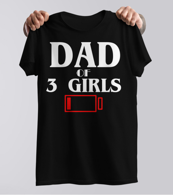 Dad Of Three 3 Girls Low Battery Funny Idea Best Fathers T-Shirt