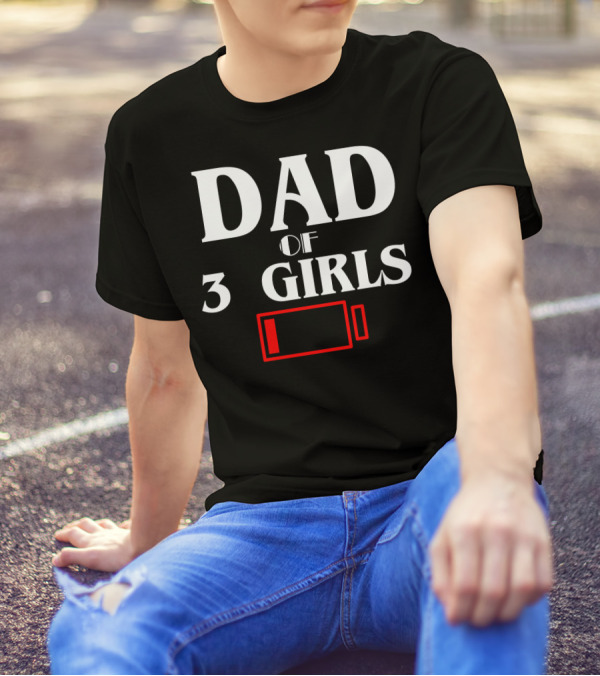 Dad Of Three 3 Girls Low Battery Funny Idea Best Fathers T-Shirt