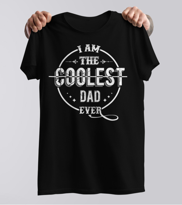I Am The Coolest Dad Ever T-Shirt