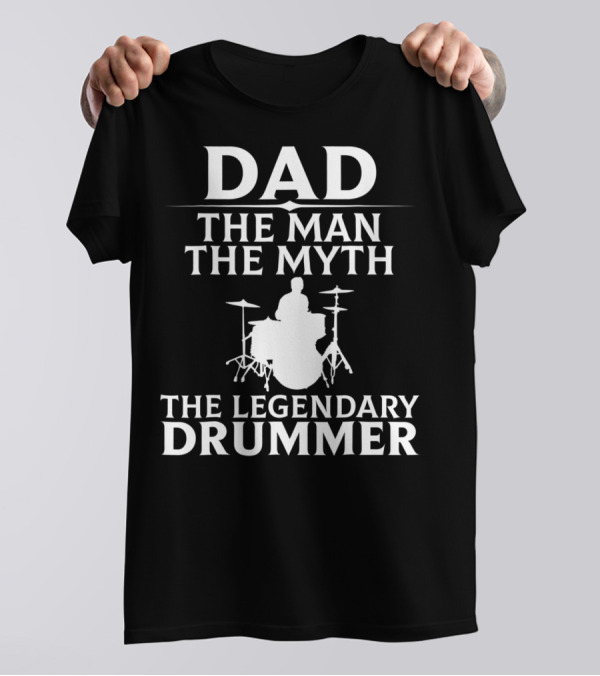 DAD THE MAN THE MYTH THE LEGENDARY DRUMMER T-Shirt