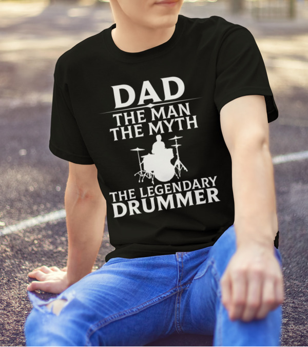 DAD THE MAN THE MYTH THE LEGENDARY DRUMMER T-Shirt
