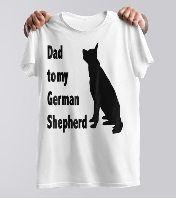 Dad To My German Shepherd T-Shirt