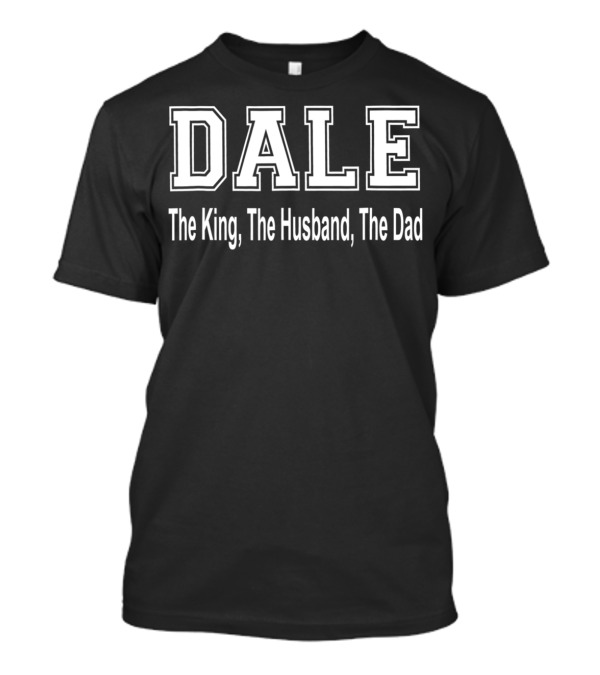 Dale The King The Husband The Dad T-Shirt