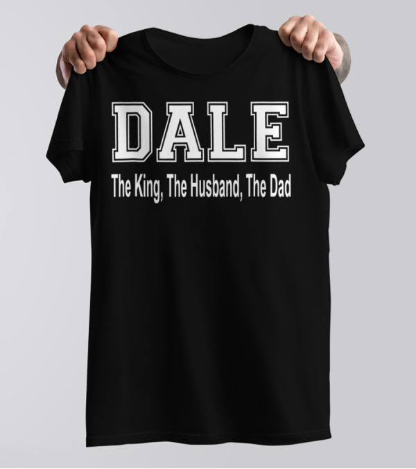 Dale The King The Husband The Dad T-Shirt