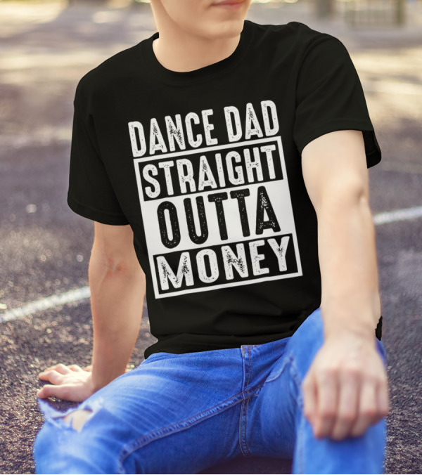 Dance Dad Straight Outta Money T-Shirt