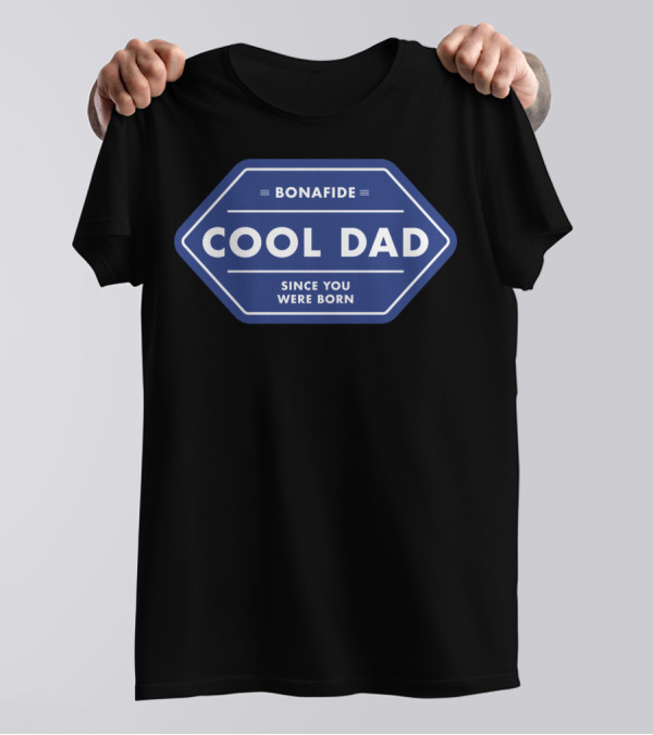 Bonafide Cool Dad Since You Were Born Fathers Day T-Shirt