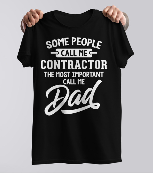 Some People Call Me Contractor The Most Important Call Me Dad T-Shirt