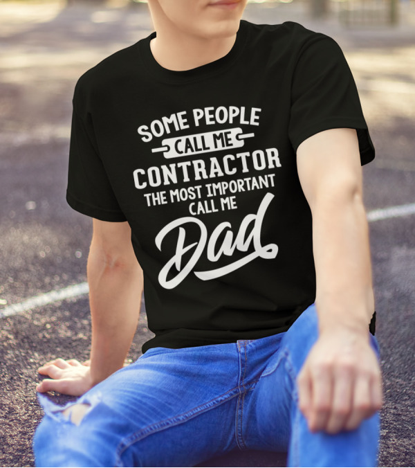 Some People Call Me Contractor The Most Important Call Me Dad T-Shirt