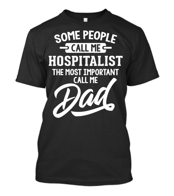 Some People Call Me Hospitalist The Most Important Call Me Dad T-Shirt