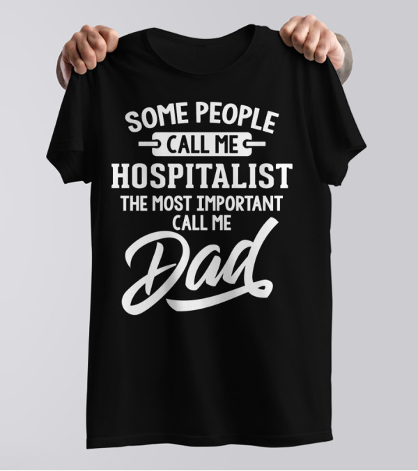 Some People Call Me Hospitalist The Most Important Call Me Dad T-Shirt