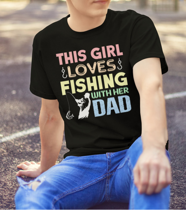 This Girl Loves Fishing With Her Dad Hook And Rod T-Shirt