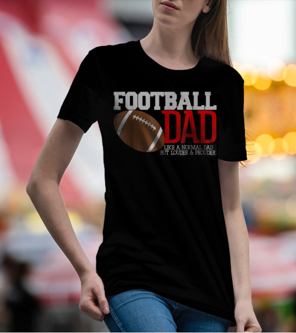 FOOTBALL DAD LIKE A NORMAL DAD BUT LOUDER And PROUDER T-Shirt