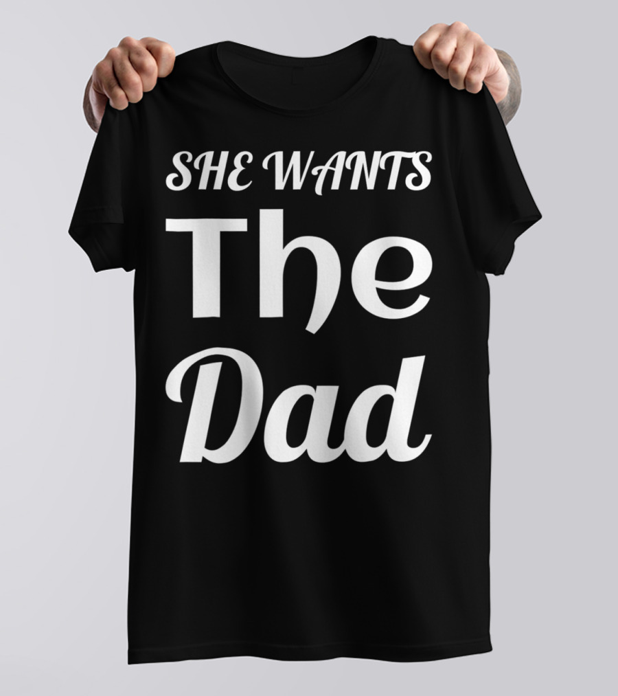 She Wants The Dad Fun Cool For Him Or Her T-Shirt