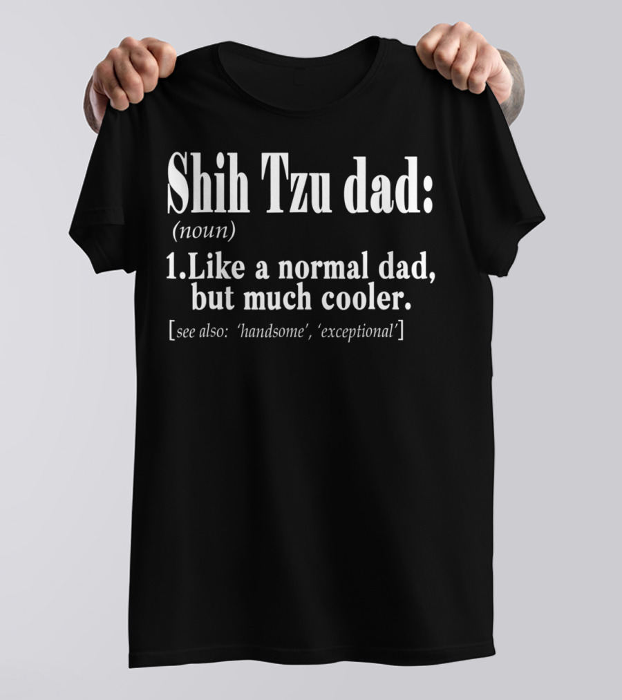 Shih Tzu Dad Noun Definition Like A Normal Dad But Much Cooler Handsome Exceptional T-Shirt