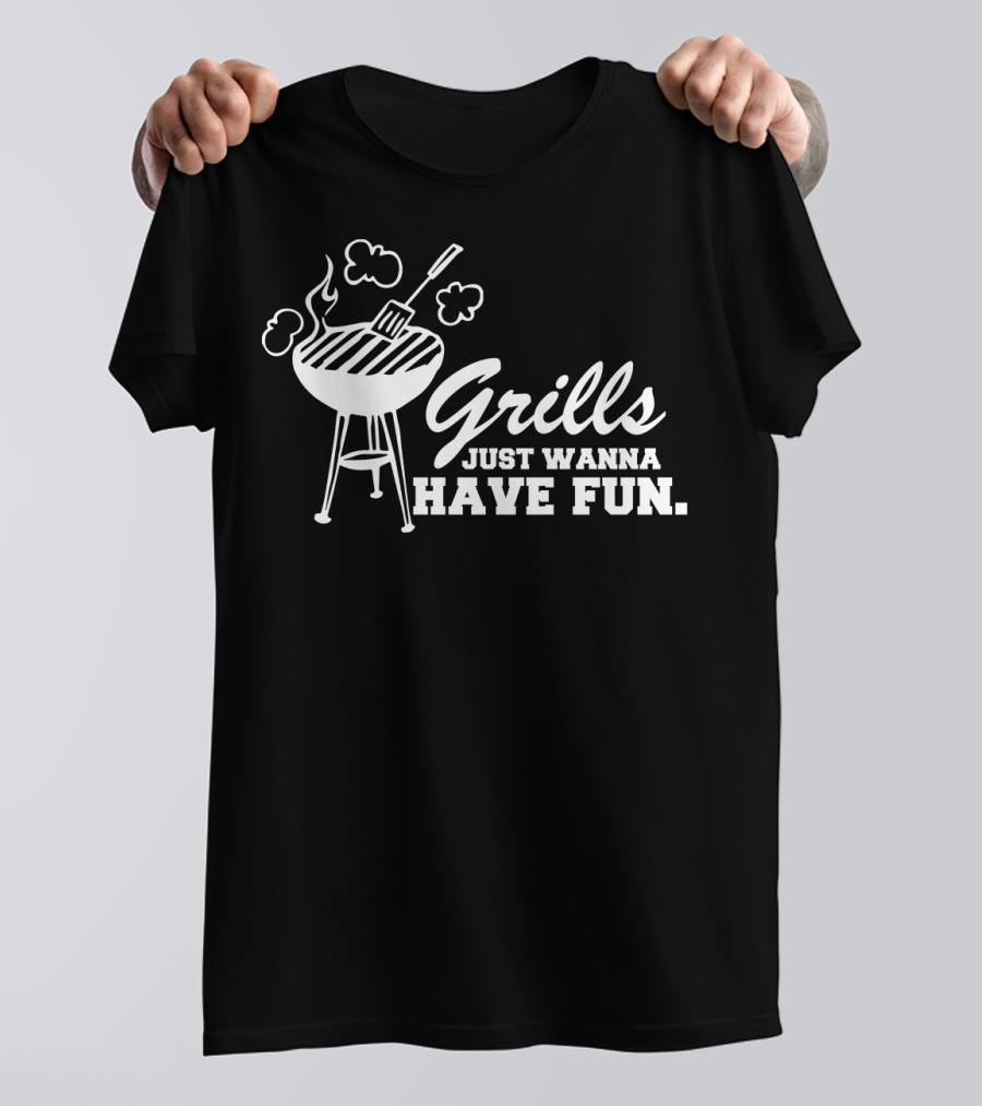 Grills Just Wanna Have Fun Funny BBQ Dad Smoker Grill Father's Day T-Shirt