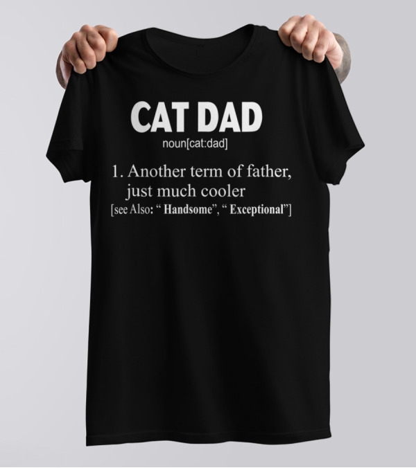 Cat Dad Definition Noun Another Term Of Father Just Much Cooler Handsome Exceptional T-Shirt