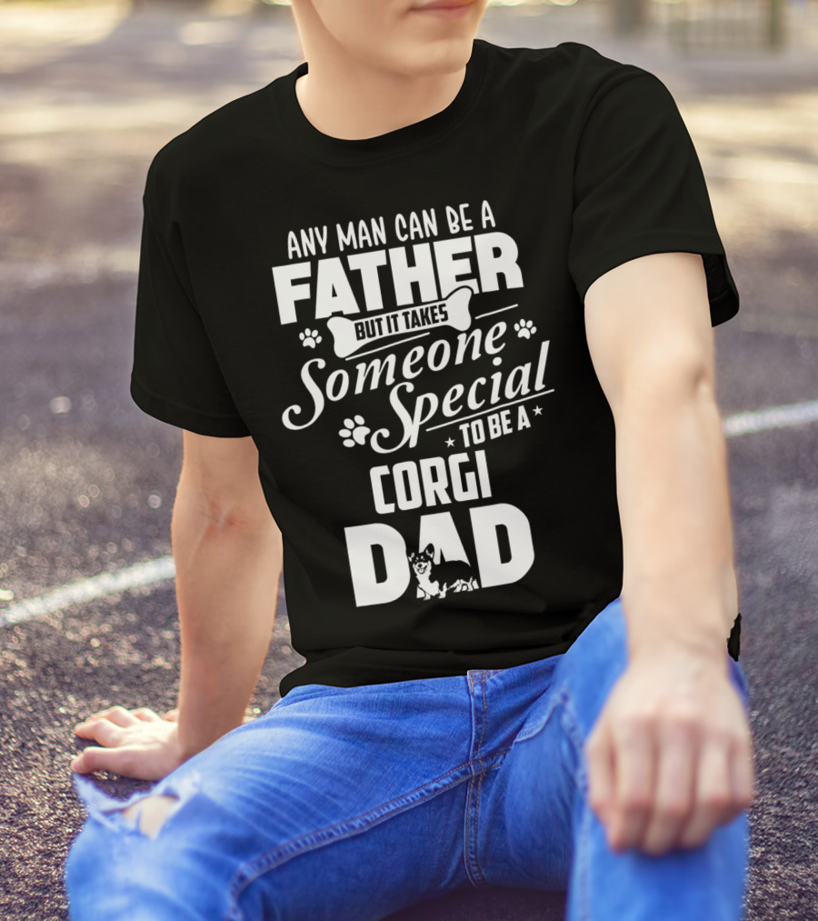 Any Man Can Be A Father But It Takes Someone Special To Be A Corgi Dad Funny Cute Corgi Lover65 T-Shirt