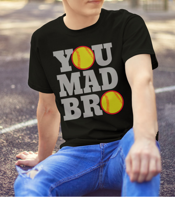 You Mad Bro Funny Softball Player T-Shirt