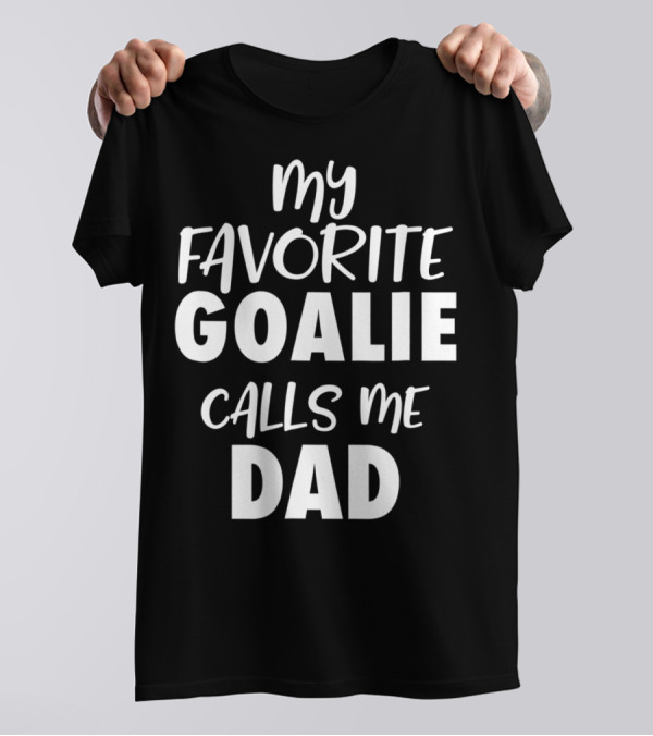 My Favorite Goalie Calls Me Dad T-Shirt