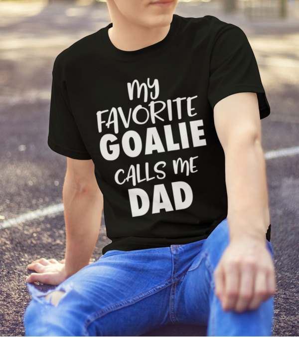 My Favorite Goalie Calls Me Dad T-Shirt