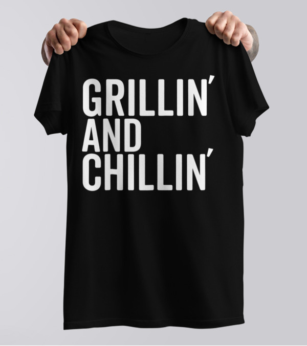 Grillin And Chillin Grillin Chillin T-Shirt
