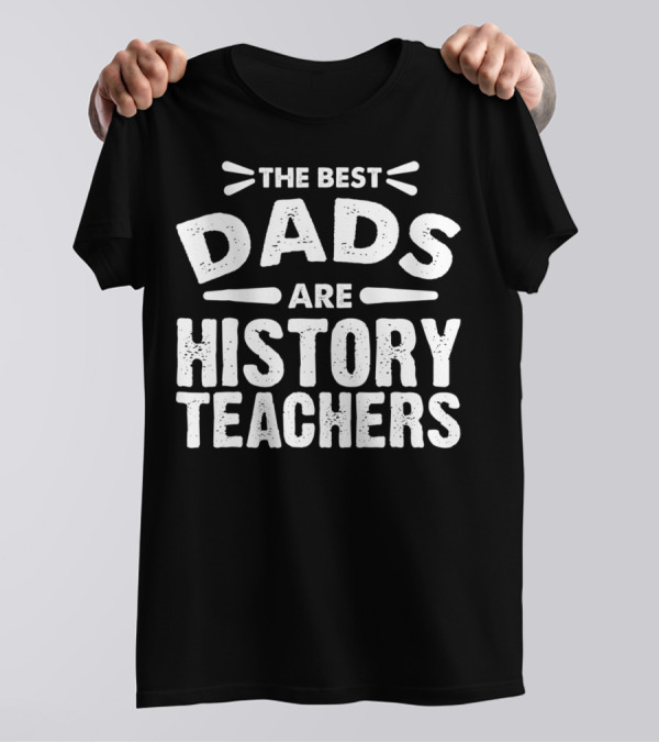 The Best Dads Are History Teachers T-Shirt