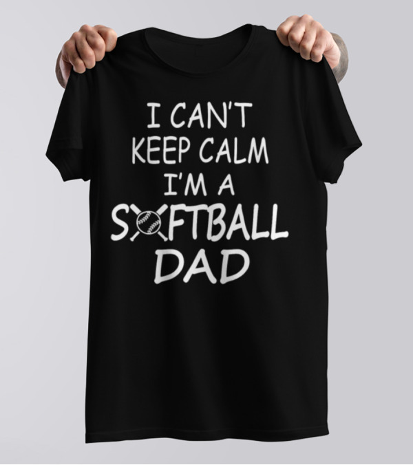 I Can't Keep Calm I'm A Softball Dad T-Shirt