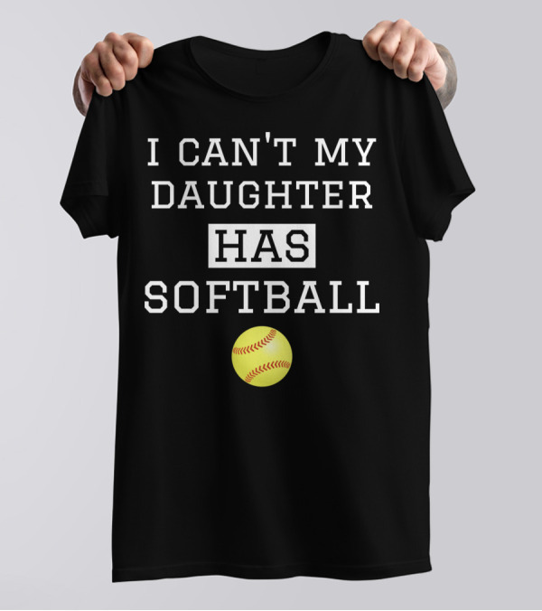 I Can't My Daughter Has Softball With Yellow Softball Image T-Shirt